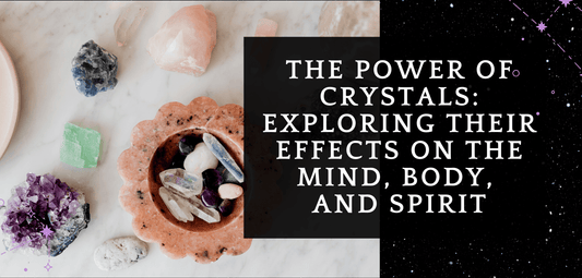 The Power of Crystals: Exploring Their Effects on the Mind, Body, and Spirit - MagicBox Crystals