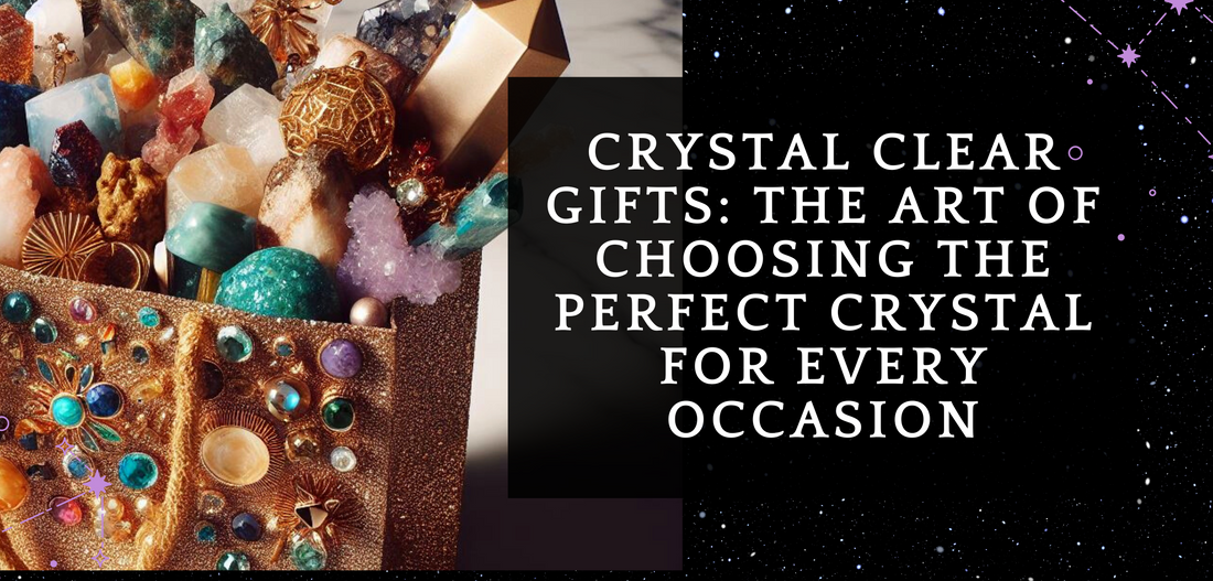 Crystal Clear Gifts: The Art of Choosing the Perfect Crystal for Every Occasion